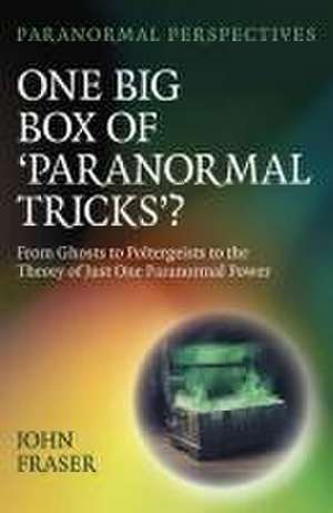 Paranormal Perspectives: One Big Box of `Paranor – From Ghosts to Poltergeists to the Theory of Just One Paranormal Power de John Fraser