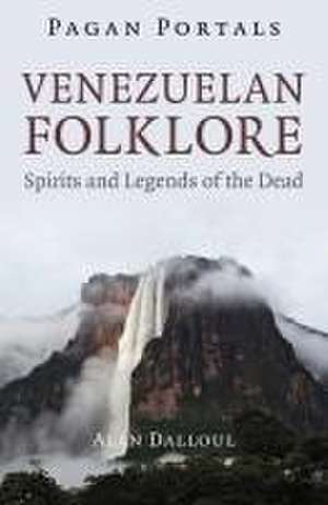 Pagan Portals – Venezuelan Folklore – Spirits and Legends of the Dead de Alan Dalul