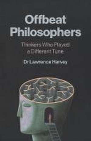 Offbeat Philosophers – Thinkers Who Played a Different Tune de Dr. Lawrence Harvey