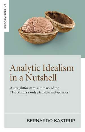 Analytic Idealism in a Nutshell – A straightforward summary of the 21st century′s only plausible metaphysics de Bernardo Kastrup