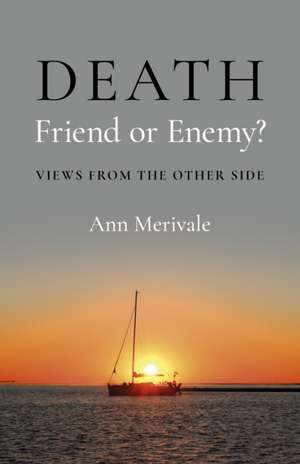 DEATH: Friend or Enemy – Views from the Other Side de Ann Merivale