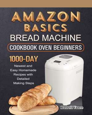 Amazon Basics Bread Machine Cookbook For Beginners de Russell Vance