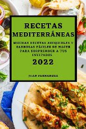 RECETAS MEDITERRÁNEAS 2022 de Juan Fernandez