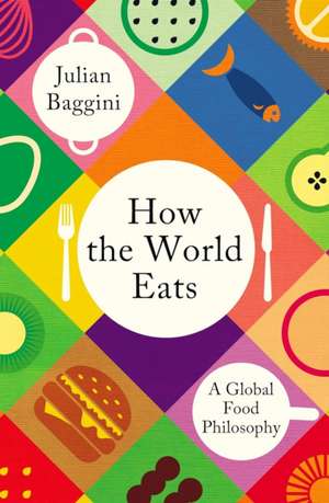 How the World Eats de Julian Baggini