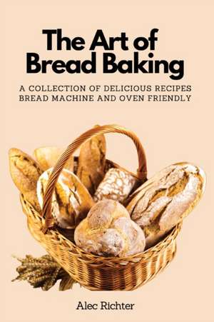 The Art of Bread Baking de Alec Richter