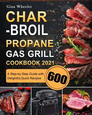 Char-Broil Propane Gas Grill Cookbook 2021 de Gina Wheeler