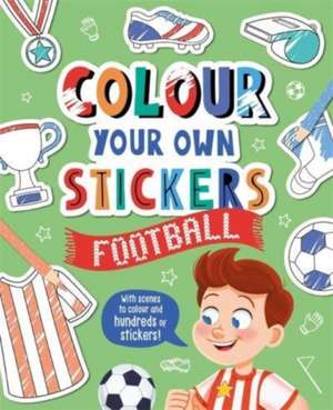 Colour Your Own Stickers: Football de Igloo Books Ltd