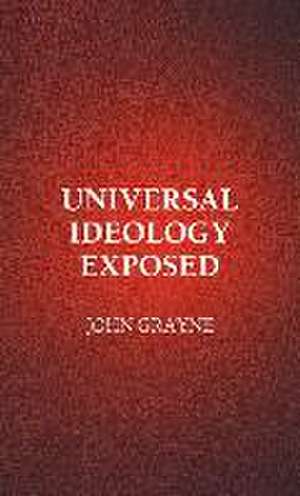 Universal Ideology Exposed de John Grayne