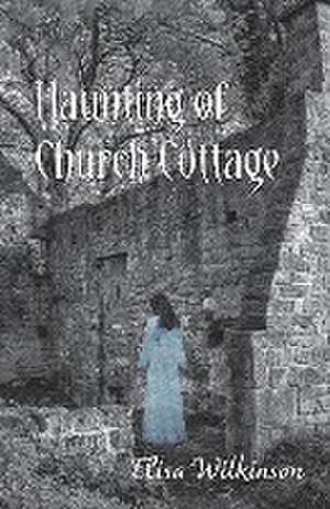 The Haunting of Church Cottage de Elisa Wilkinson