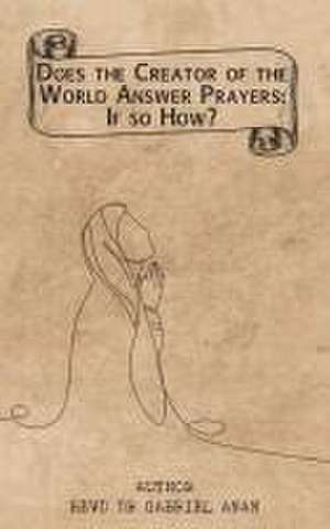 Does the Creator of the World Answer Prayers? If So, How? de Revd Gabriel Anan