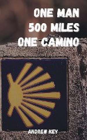 One Man 500 Miles One Camino de Andrew Key