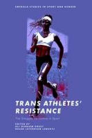 Trans Athletes′ Resistance – The Struggle for Justice in Sport de Ali Greey