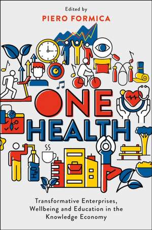 One Health – Transformative Enterprises, Wellbeing and Education in the Knowledge Economy de Piero Formica