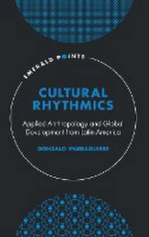 Cultural Rhythmics – Applied Anthropology and Global Development from Latin America de Gonzalo Iparraguirre