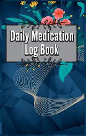 Daily Medication Chart Book: Medication Log Book. Monday To Sunday Record Book. Daily Medicine Tracker Journal. Medication Administration Planner & de Emil Illes