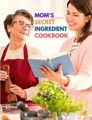 Mom's Secret Ingredient Cookbook de Fried Editor