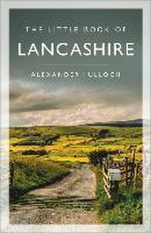 The Little Book of Lancashire de Alexander Tulloch