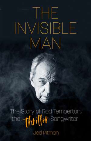 The Invisible Man: The Story of Rod Temperton, the 'Thriller' Songwriter de Jed Pitman