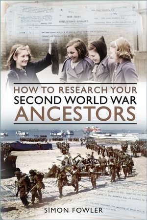 How to Research your Second World War Ancestors de Simon Fowler