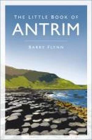 The Little Book of Antrim de Barry Flynn