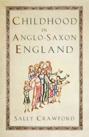 Childhood in Anglo-Saxon England de Sally Crawford