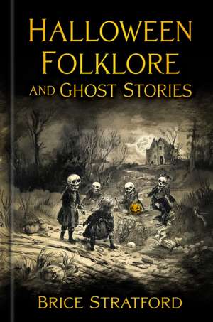 Halloween Folklore and Ghost Stories de Brice Stratford