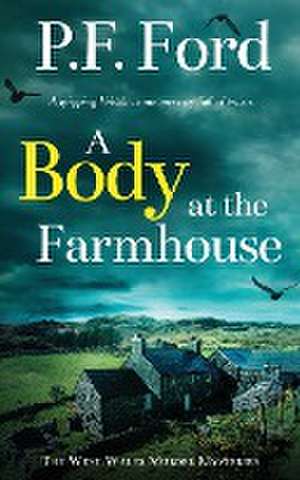 A BODY AT THE FARMHOUSE a gripping Welsh crime mystery full of twists de P. F. Ford