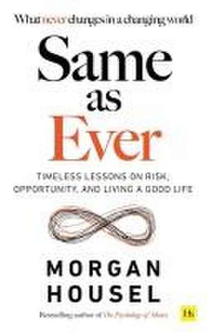 Housel, M: Same As Ever: Timeless Lessons on Risk, Opportuni de Morgan Housel