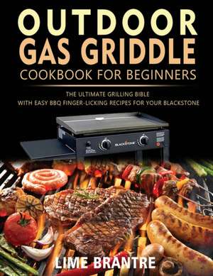 Outdoor Gas Griddle Cookbook for Beginners de Lime Brantre