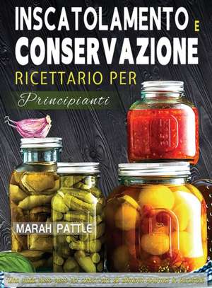 Inscatolamento e Conservazione Ricettario per Principianti de Marah Pattle