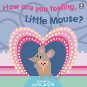 How Are You Feeling, Little Mouse? de Leonie Servini