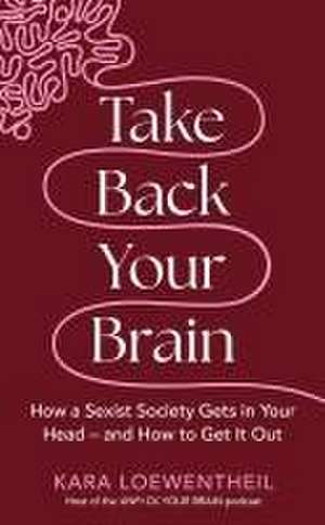 Take Back Your Brain de Kara Loewentheil