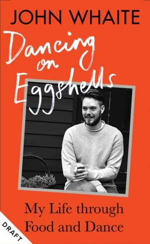 Dancing on Eggshells: My Life through Food and Dance de John Whaite