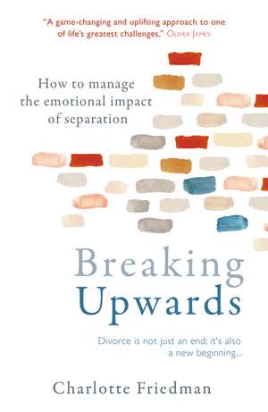 Breaking Upwards: How to manage the emotional impact of separation de Charlotte Friedman