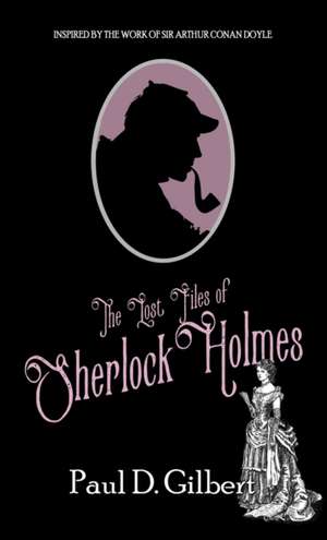 The Lost Files of Sherlock Holmes de Paul D. Gilbert