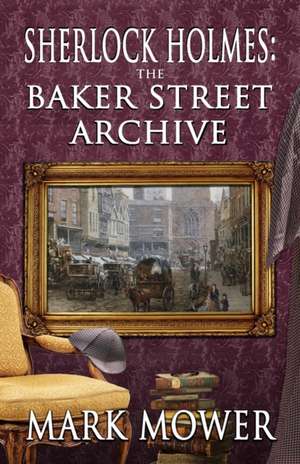 Sherlock Holmes - The Baker Street Archive de Mark Mower