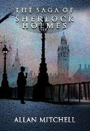 The Saga of Sherlock Holmes de Allan Mitchell