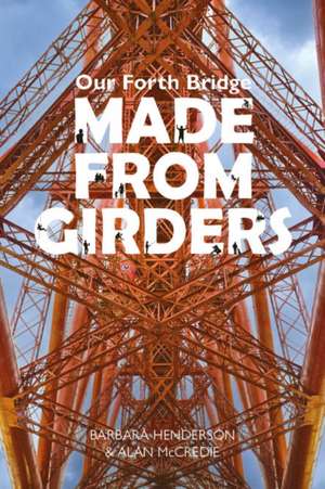 Our Forth Bridge: Made From Girders de Barbara Henderson