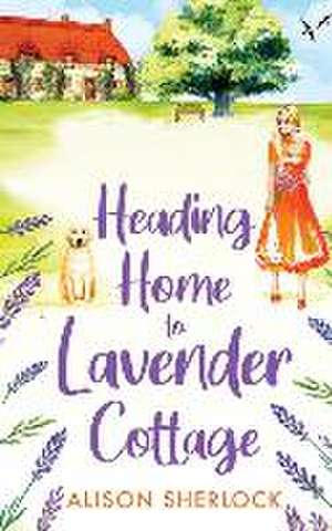 Heading Home to Lavender Cottage de Alison Sherlock