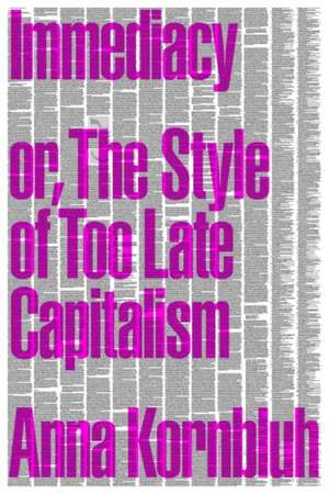 Immediacy, or The Style of Too Late Capitalism de Anna Kornbluh