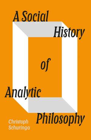 A Social History of Analytic Philosophy de Christoph Schuringa