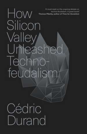 How Silicon Valley Unleashed Techno-feudalism de Cédric Durand