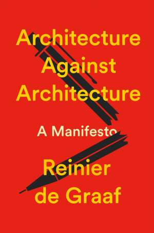 Architecture Against Architecture de Reinier de Graaf