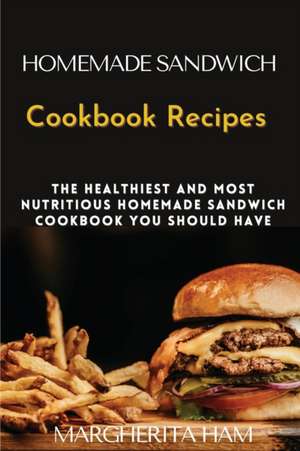 Homemade Sandwich Cookbook Recipes: The healthiest and most nutritious homemade sandwich cookbook you should have de Margherita Ham