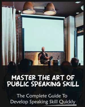 Master The Art of Public Speaking Skill de Skylar Yates