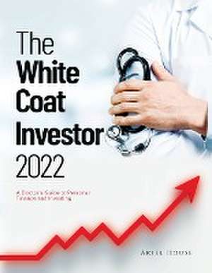 The White Coat Investor 2022: A Doctor's Guide to Personal Finance and Investing de Ariel House