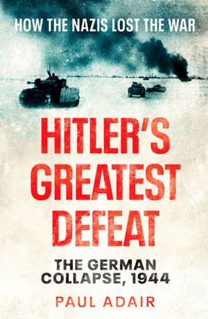 Hitler's Greatest Defeat de Paul Adair