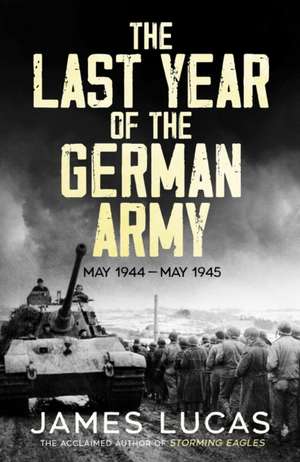 The Last Year of the German Army de James Lucas