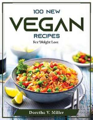 100 New Vegan Recipes: For Weight Loss de Doretha V Miller