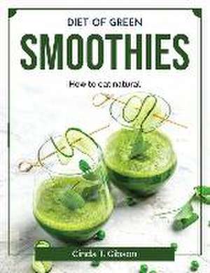 Diet of green smoothies: How to eat natural de Cinda T Gibson